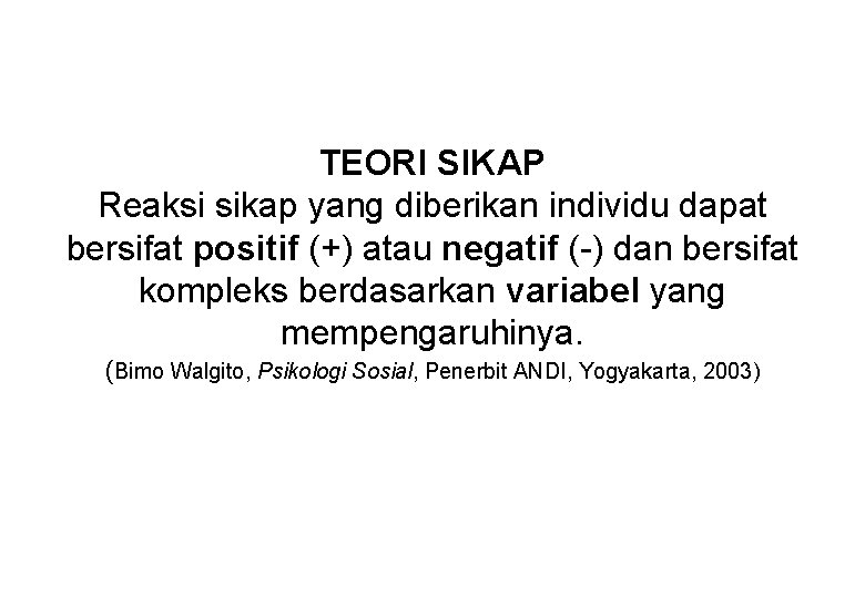 TEORI SIKAP Reaksi sikap yang diberikan individu dapat bersifat positif (+) atau negatif (-)