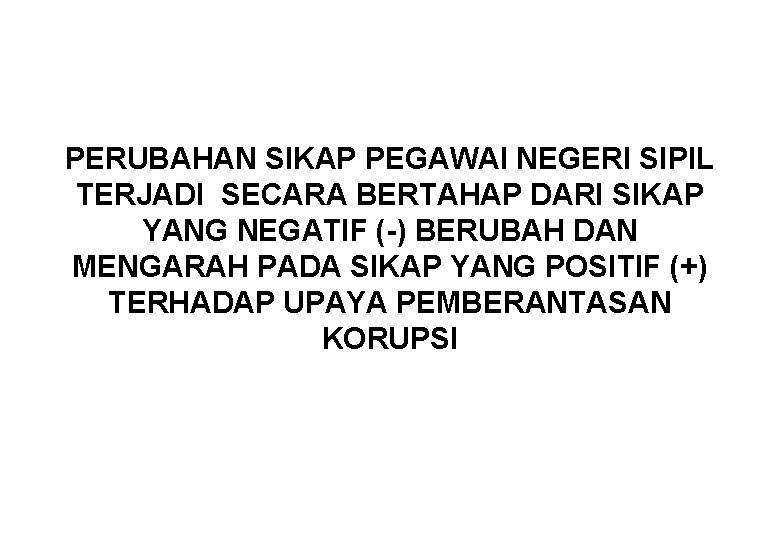 PERUBAHAN SIKAP PEGAWAI NEGERI SIPIL TERJADI SECARA BERTAHAP DARI SIKAP YANG NEGATIF (-) BERUBAH