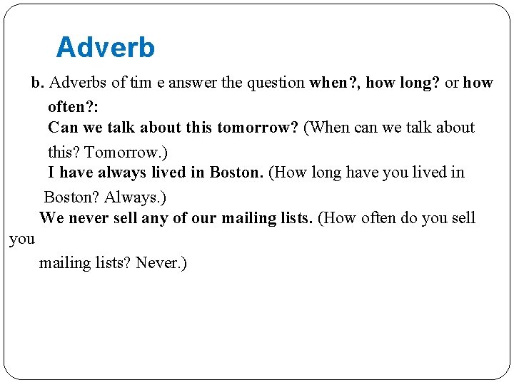 Adverb b. Adverbs of tim e answer the question when? , how long? or