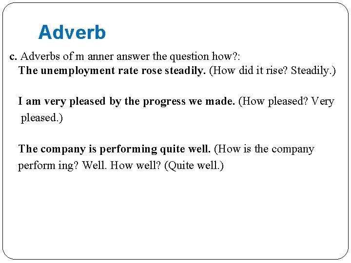 Adverb c. Adverbs of m anner answer the question how? : The unemployment rate