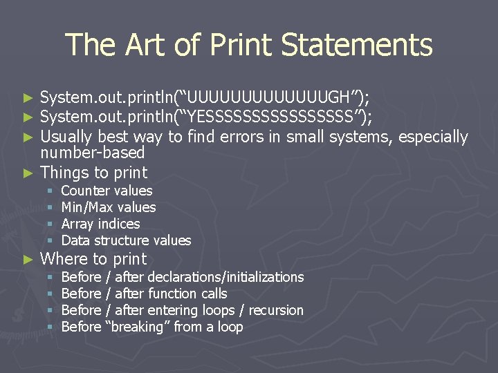 The Art of Print Statements System. out. println(“UUUUUUUGH”); System. out. println(“YESSSSSSSS”); Usually best way