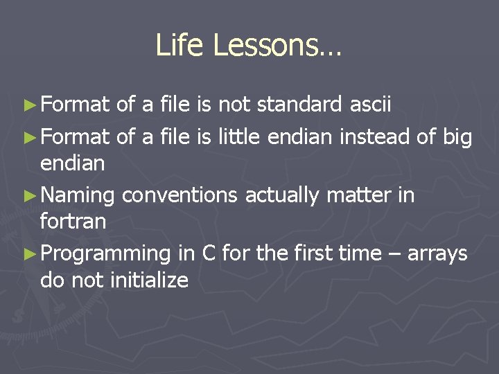 Life Lessons… ► Format of a file is not standard ascii ► Format of