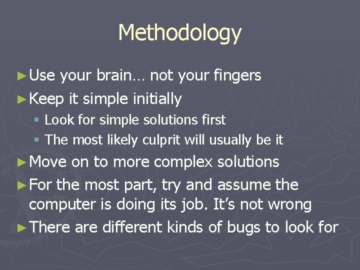 Methodology ► Use your brain… not your fingers ► Keep it simple initially §