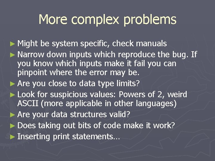 More complex problems ► Might be system specific, check manuals ► Narrow down inputs