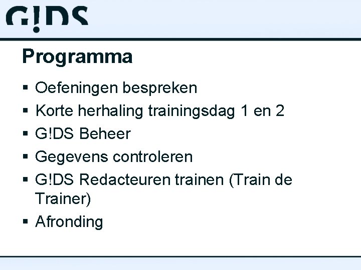 Programma § § § Oefeningen bespreken Korte herhaling trainingsdag 1 en 2 G!DS Beheer