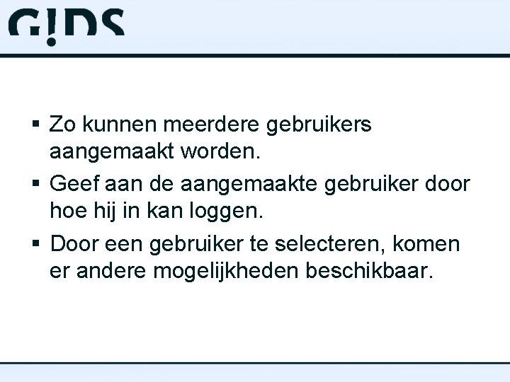 § Zo kunnen meerdere gebruikers aangemaakt worden. § Geef aan de aangemaakte gebruiker door