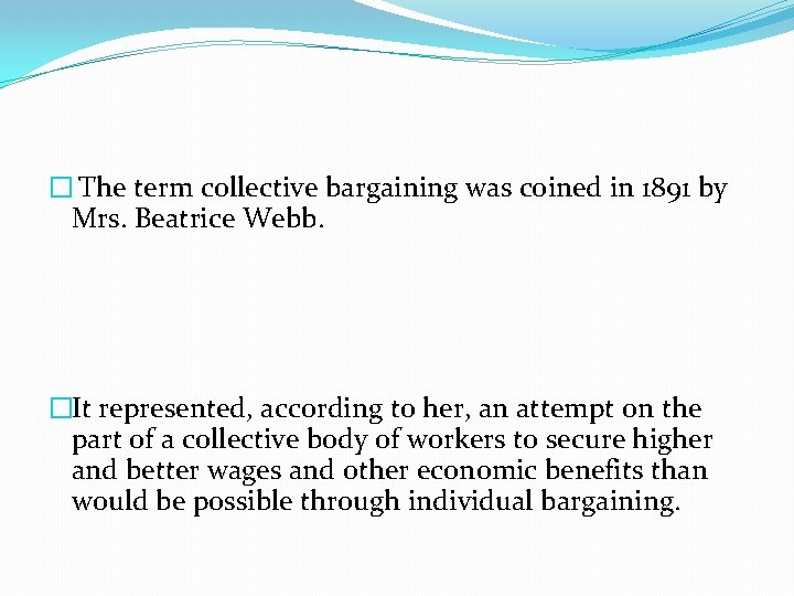 � The term collective bargaining was coined in 1891 by Mrs. Beatrice Webb. �It