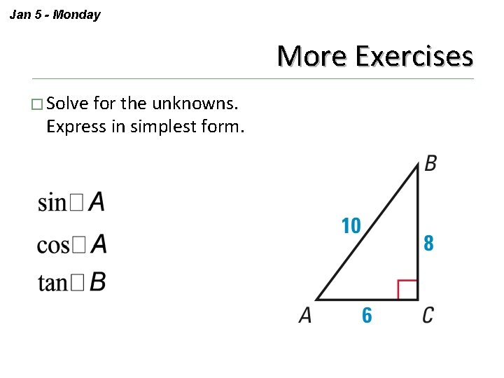 Jan 5 - Monday More Exercises � Solve for the unknowns. Express in simplest