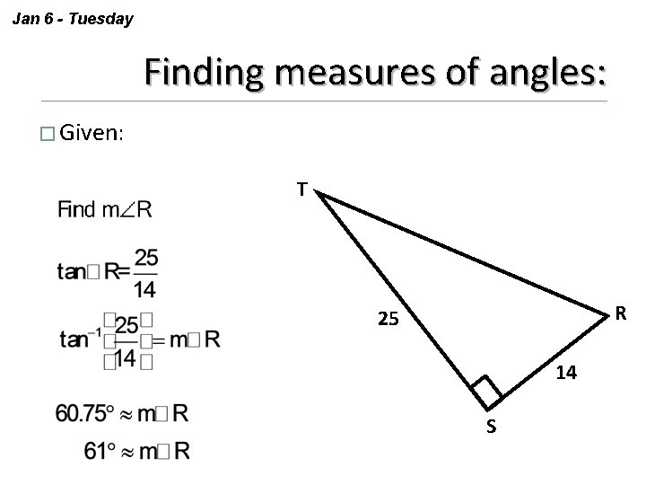 Jan 6 - Tuesday Finding measures of angles: � Given: T R 25 14