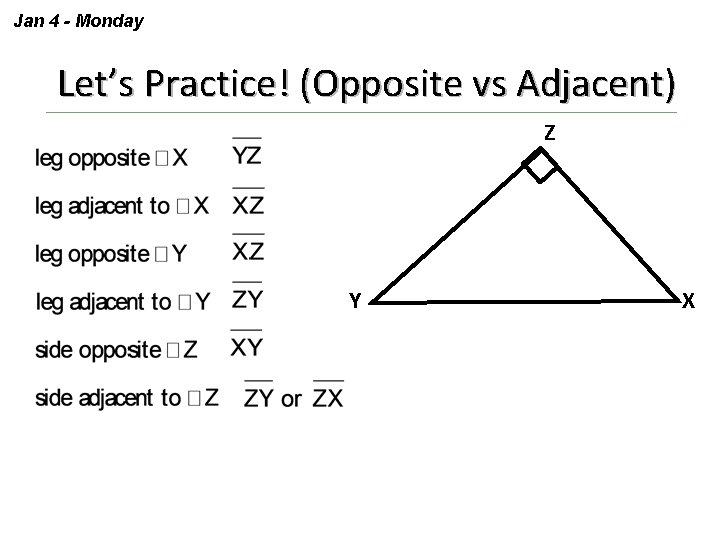 Jan 4 - Monday Let’s Practice! (Opposite vs Adjacent) Z Y X 