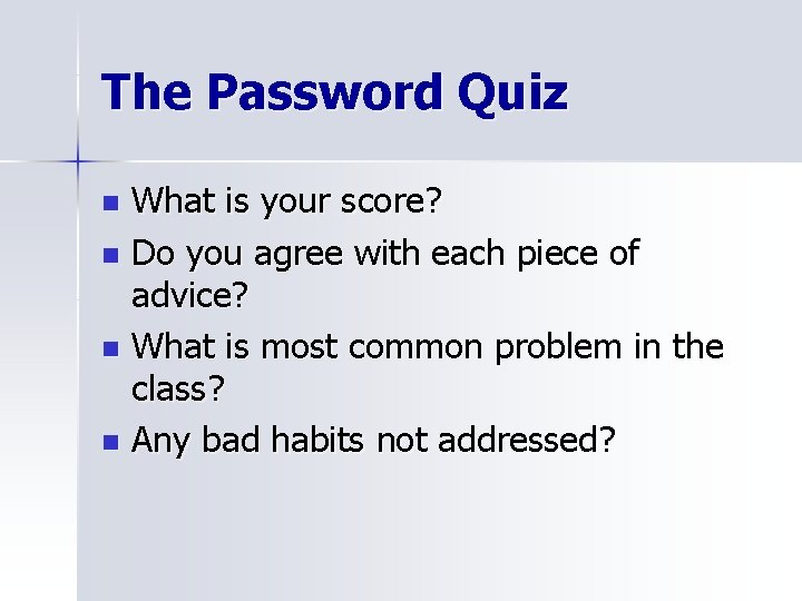 The Password Quiz What is your score? n Do you agree with each piece