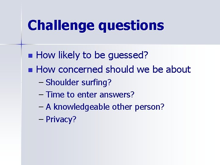 Challenge questions How likely to be guessed? n How concerned should we be about