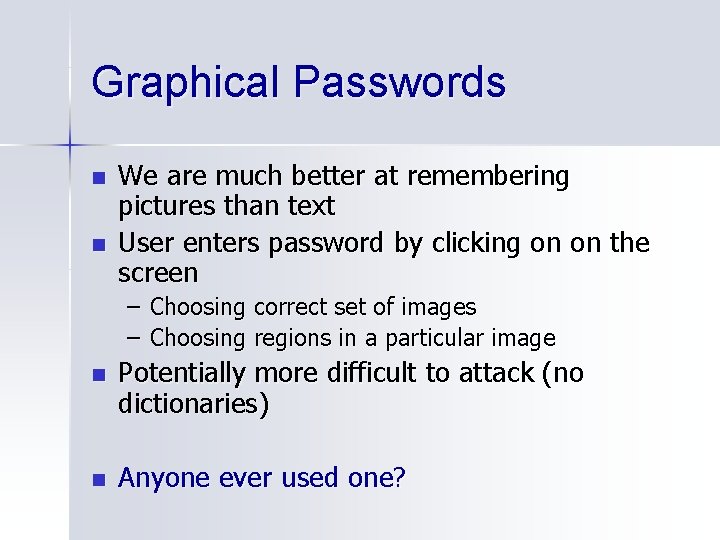 Graphical Passwords n n We are much better at remembering pictures than text User