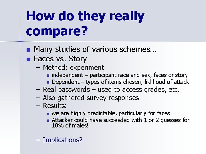 How do they really compare? n n Many studies of various schemes… Faces vs.