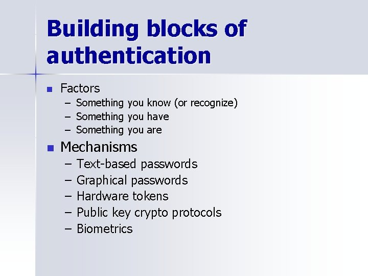 Building blocks of authentication n Factors – Something you know (or recognize) – Something