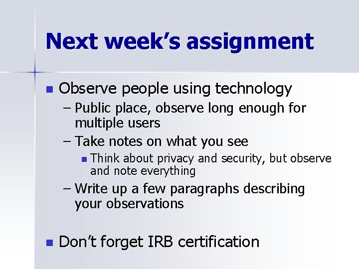 Next week’s assignment n Observe people using technology – Public place, observe long enough