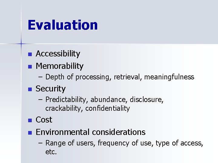 Evaluation n n Accessibility Memorability – Depth of processing, retrieval, meaningfulness n Security –