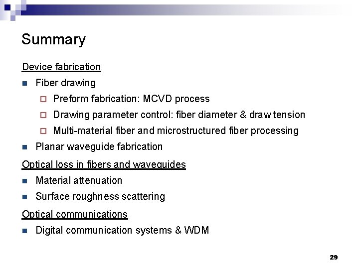 Summary Device fabrication n n Fiber drawing ¨ Preform fabrication: MCVD process ¨ Drawing