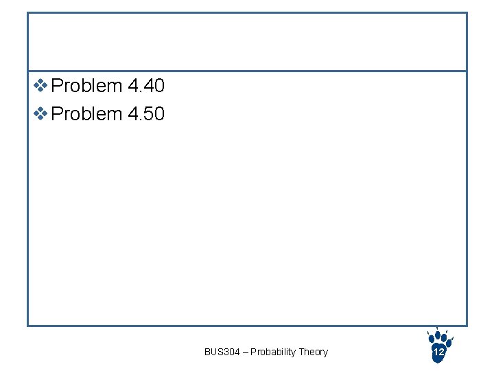 Homework v Problem 4. 40 v Problem 4. 50 BUS 304 – Probability Theory