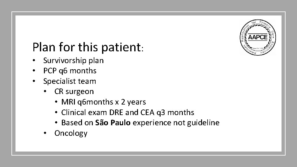 Plan for this patient: • Survivorship plan • PCP q 6 months • Specialist