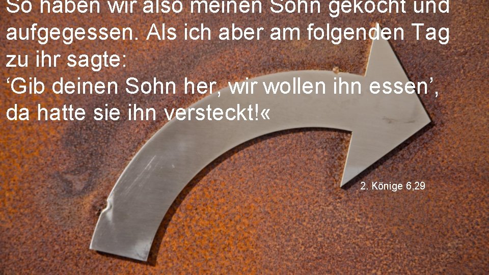 So haben wir also meinen Sohn gekocht und aufgegessen. Als ich aber am folgenden