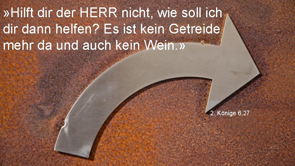 » Hilft dir der HERR nicht, wie soll ich dir dann helfen? Es ist