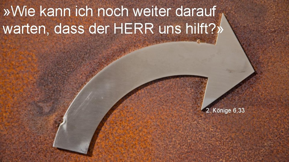 » Wie kann ich noch weiter darauf warten, dass der HERR uns hilft? »