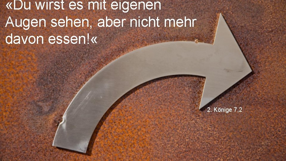  «Du wirst es mit eigenen Augen sehen, aber nicht mehr davon essen! «