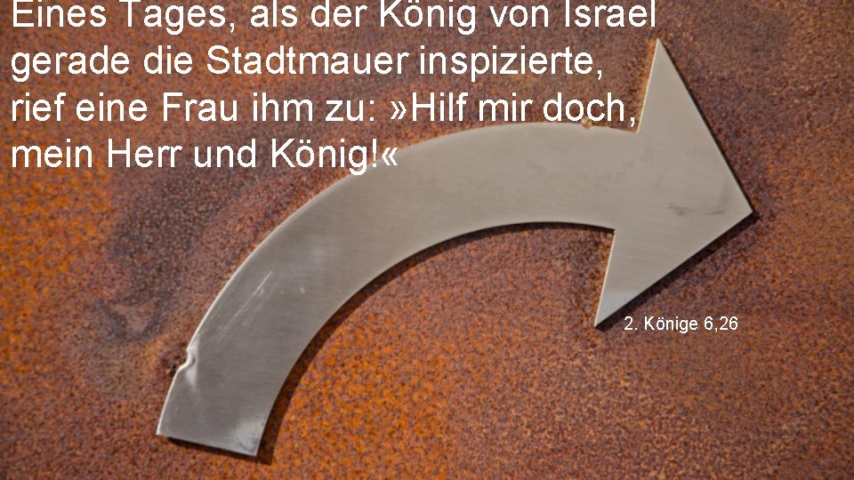 Eines Tages, als der König von Israel gerade die Stadtmauer inspizierte, rief eine Frau