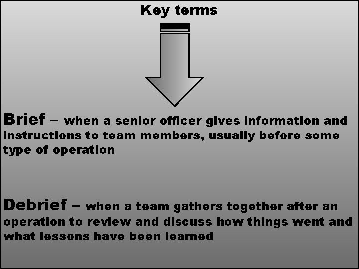 Key terms Brief – when a senior officer gives information and instructions to team