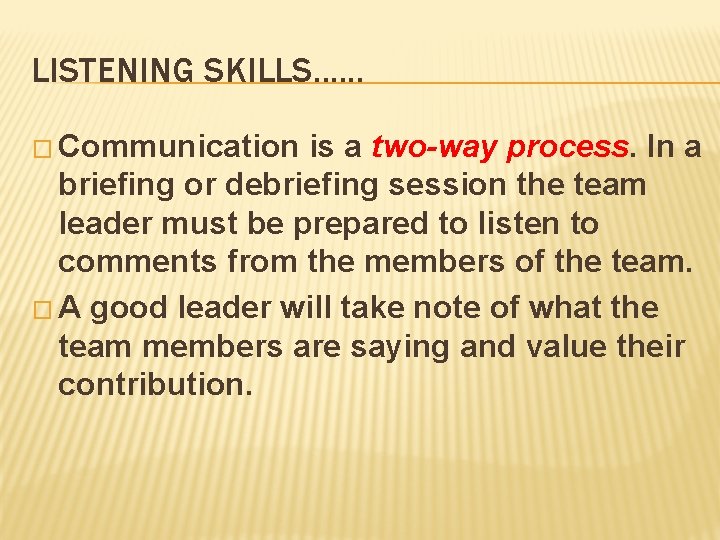 LISTENING SKILLS. . . � Communication is a two-way process. In a briefing or