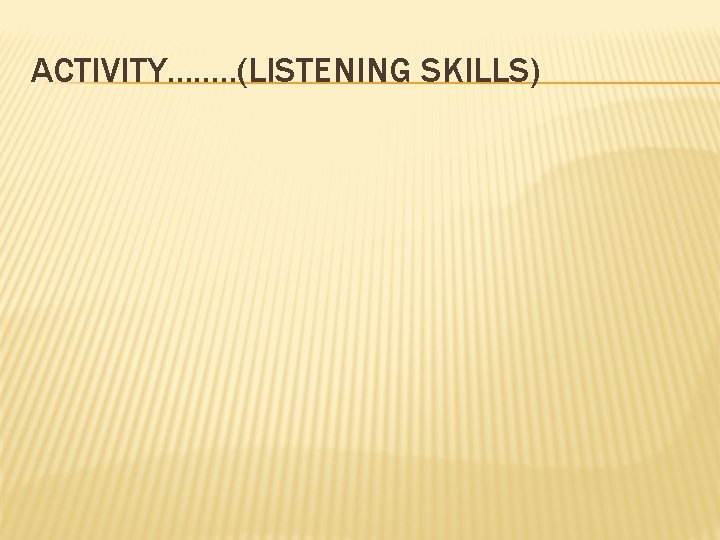 ACTIVITY……. . (LISTENING SKILLS) 