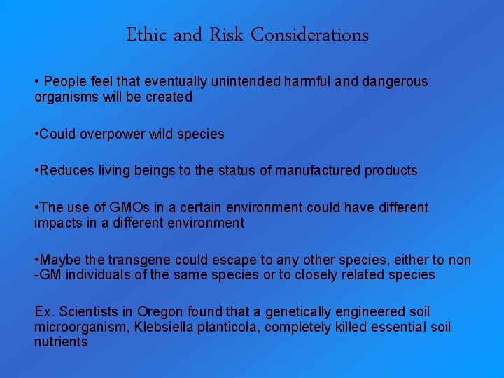 Ethic and Risk Considerations • People feel that eventually unintended harmful and dangerous organisms