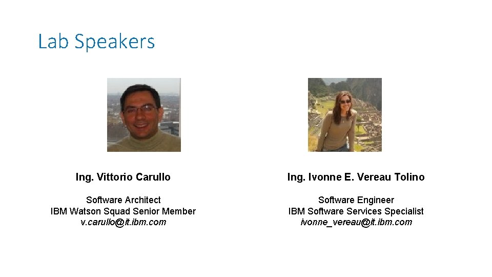 Lab Speakers Ing. Vittorio Carullo Ing. Ivonne E. Vereau Tolino Software Architect IBM Watson
