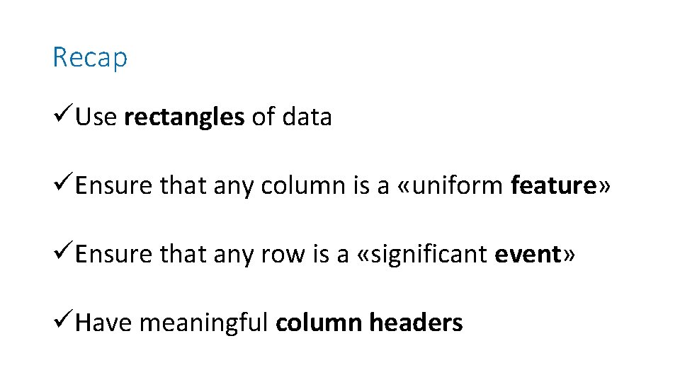 Recap üUse rectangles of data üEnsure that any column is a «uniform feature» üEnsure