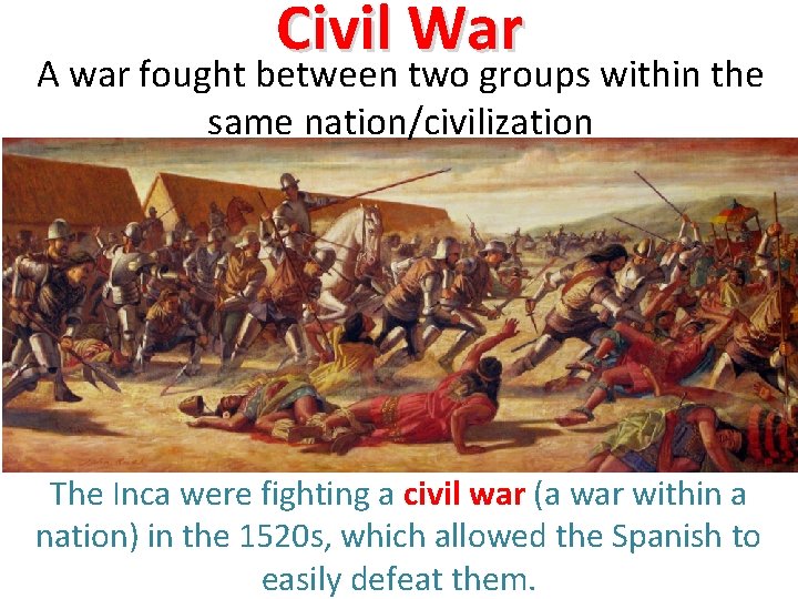 Civil War A war fought between two groups within the same nation/civilization The Inca