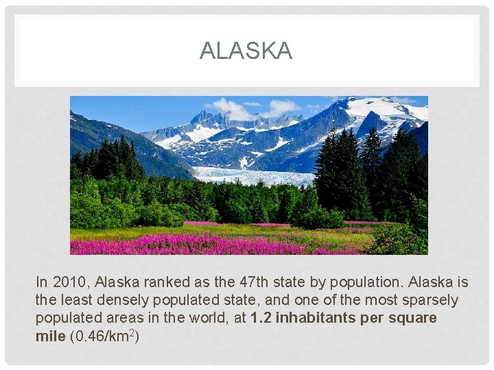 ALASKA In 2010, Alaska ranked as the 47 th state by population. Alaska is