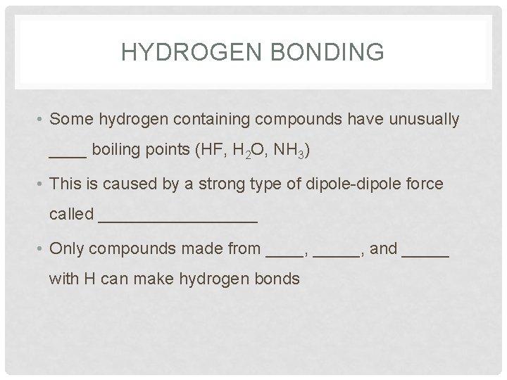 HYDROGEN BONDING • Some hydrogen containing compounds have unusually ____ boiling points (HF, H