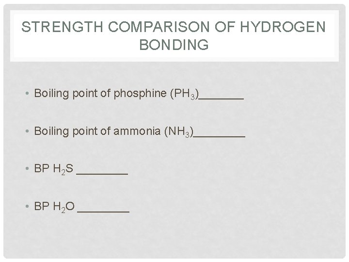 STRENGTH COMPARISON OF HYDROGEN BONDING • Boiling point of phosphine (PH 3)_______ • Boiling