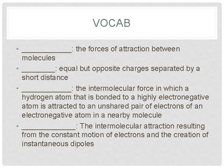 VOCAB • ______: the forces of attraction between molecules • ____: equal but opposite