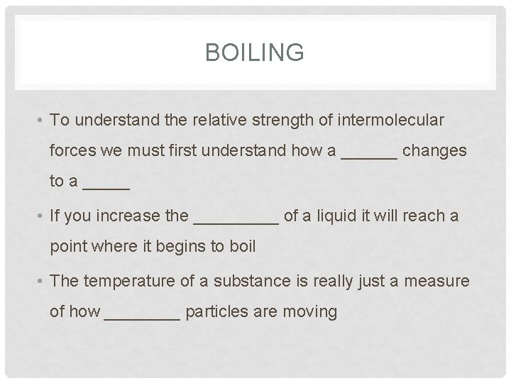 BOILING • To understand the relative strength of intermolecular forces we must first understand