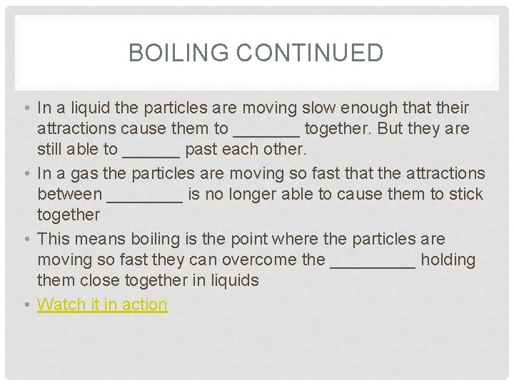 BOILING CONTINUED • In a liquid the particles are moving slow enough that their