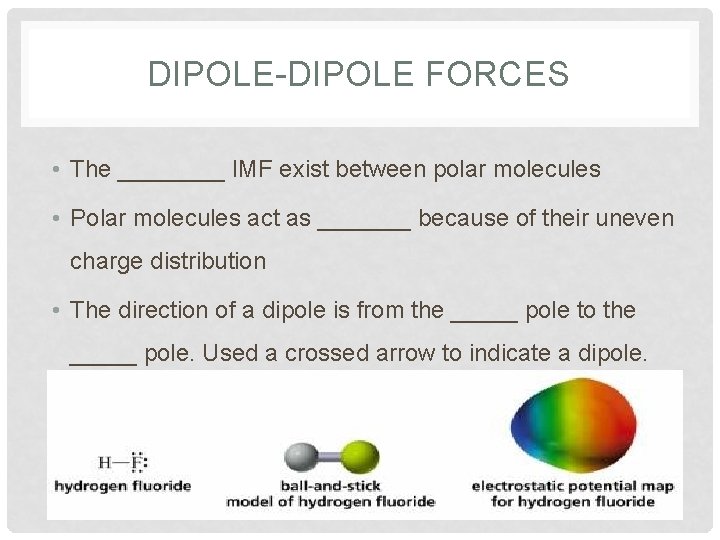 DIPOLE-DIPOLE FORCES • The ____ IMF exist between polar molecules • Polar molecules act