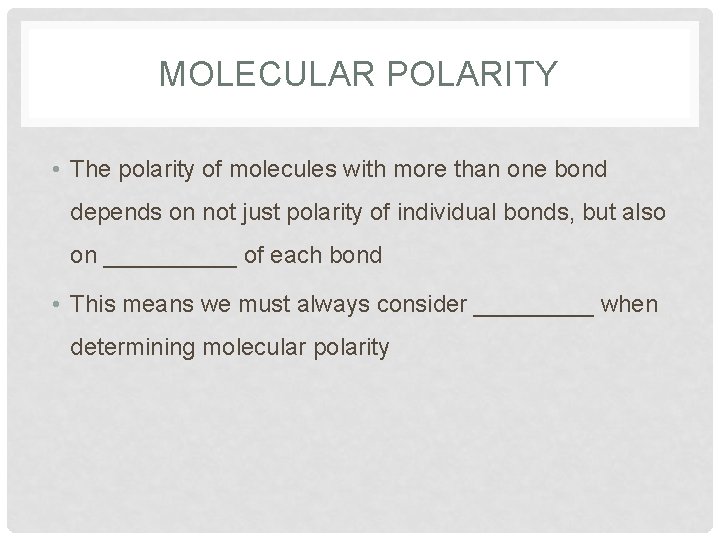 MOLECULAR POLARITY • The polarity of molecules with more than one bond depends on
