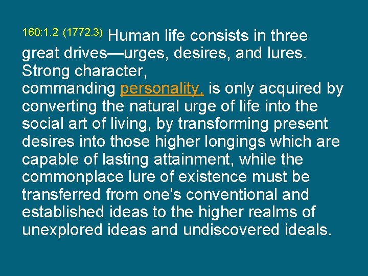Human life consists in three great drives—urges, desires, and lures. Strong character, commanding personality,