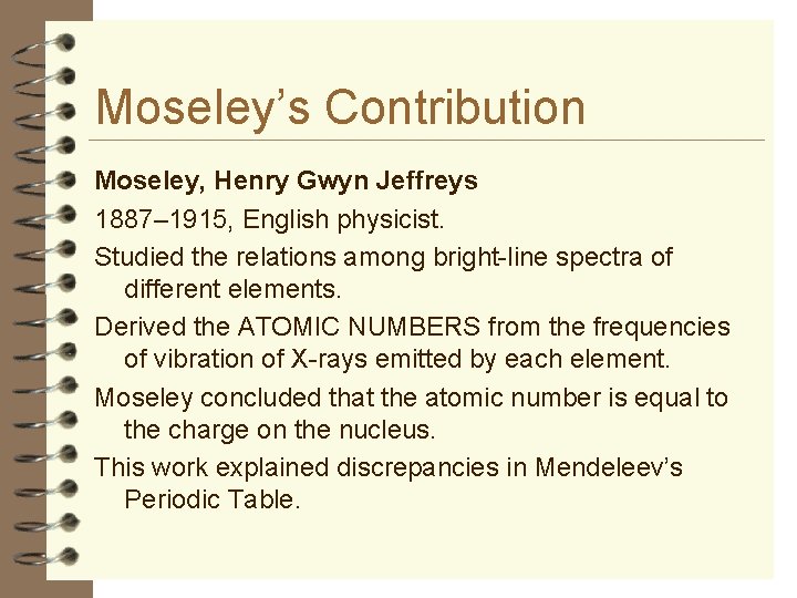 Moseley’s Contribution Moseley, Henry Gwyn Jeffreys 1887– 1915, English physicist. Studied the relations among