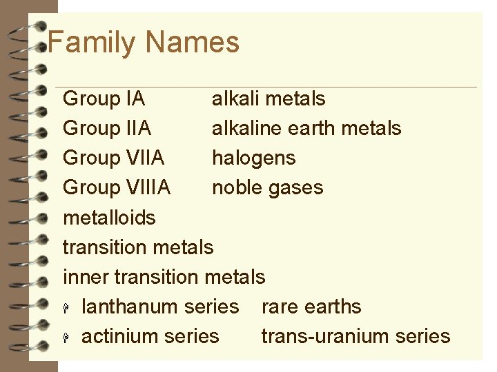 Family Names Group IA alkali metals Group IIA alkaline earth metals Group VIIA halogens