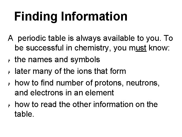 Finding Information A periodic table is always available to you. To be successful in