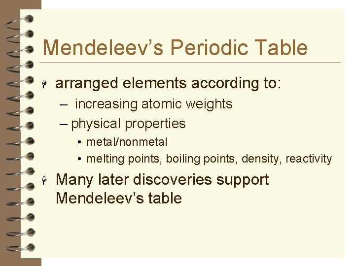 Mendeleev’s Periodic Table H arranged elements according to: – increasing atomic weights – physical