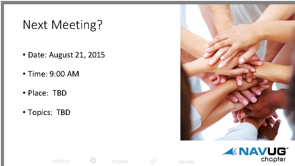Next Meeting? • Date: August 21, 2015 • Time: 9: 00 AM • Place: